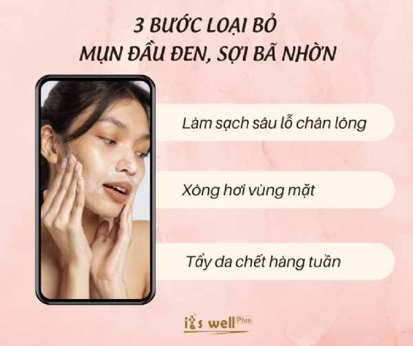 3 BƯỚC ĐỂ NÓI KHÔNG VỚI MỤN ĐẦU ĐEN, SỢI BÃ NHỜN